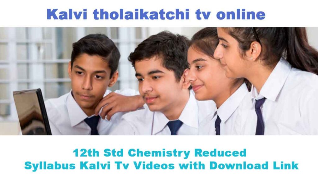 12th Std Chemistry  Em/ Tm Reduced Syllabus Kalvi Tv Videos with Download Link